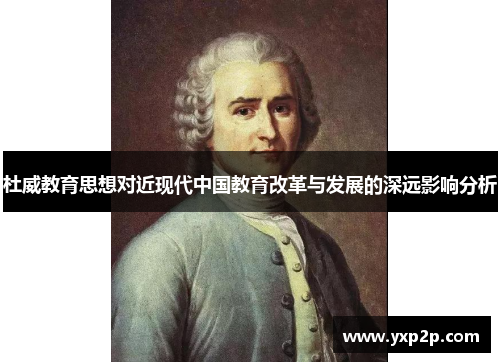 杜威教育思想对近现代中国教育改革与发展的深远影响分析
