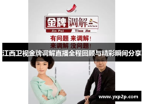 江西卫视金牌调解直播全程回顾与精彩瞬间分享